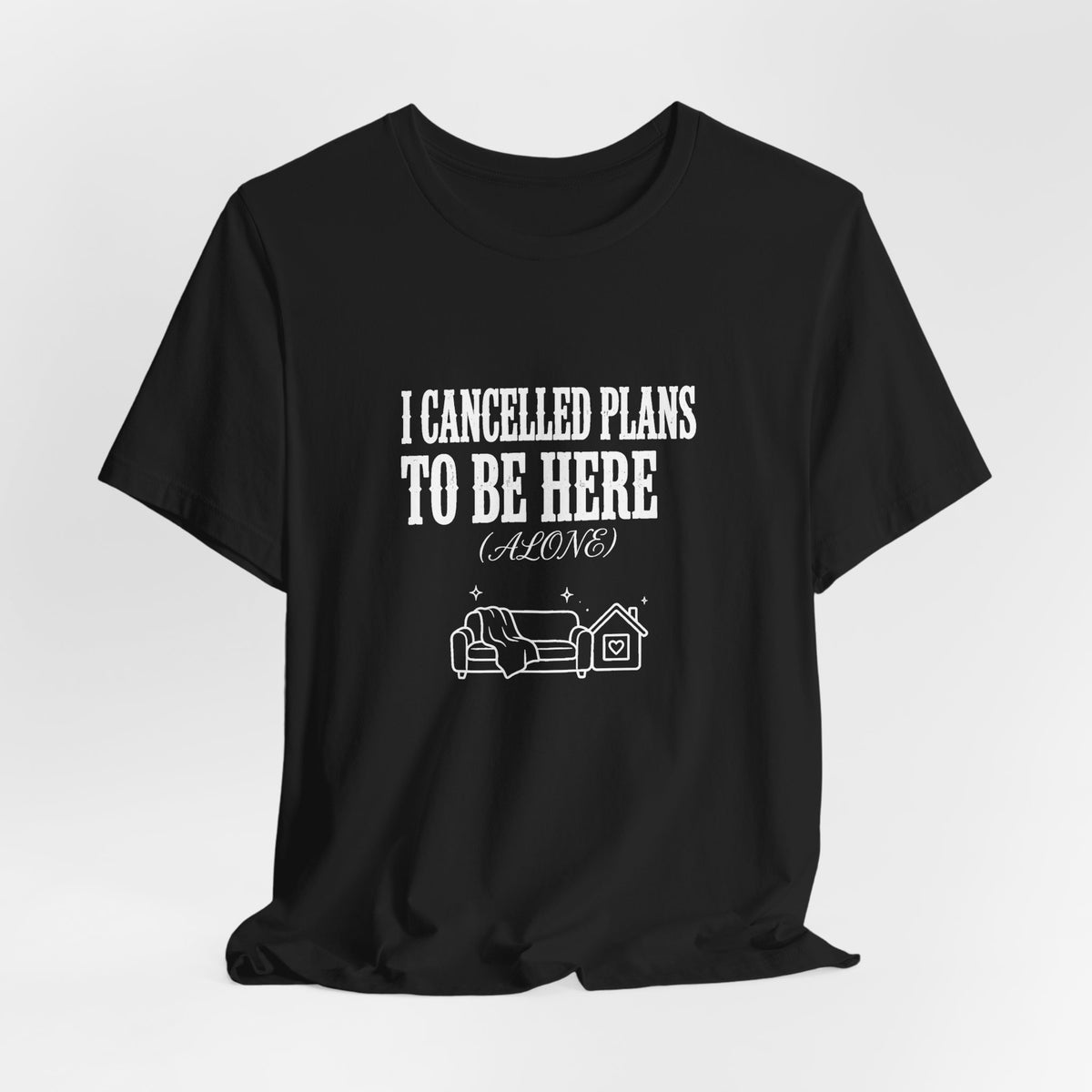 I Cancelled Plans To Be Here (Alone) - Funny Introvert Shirt