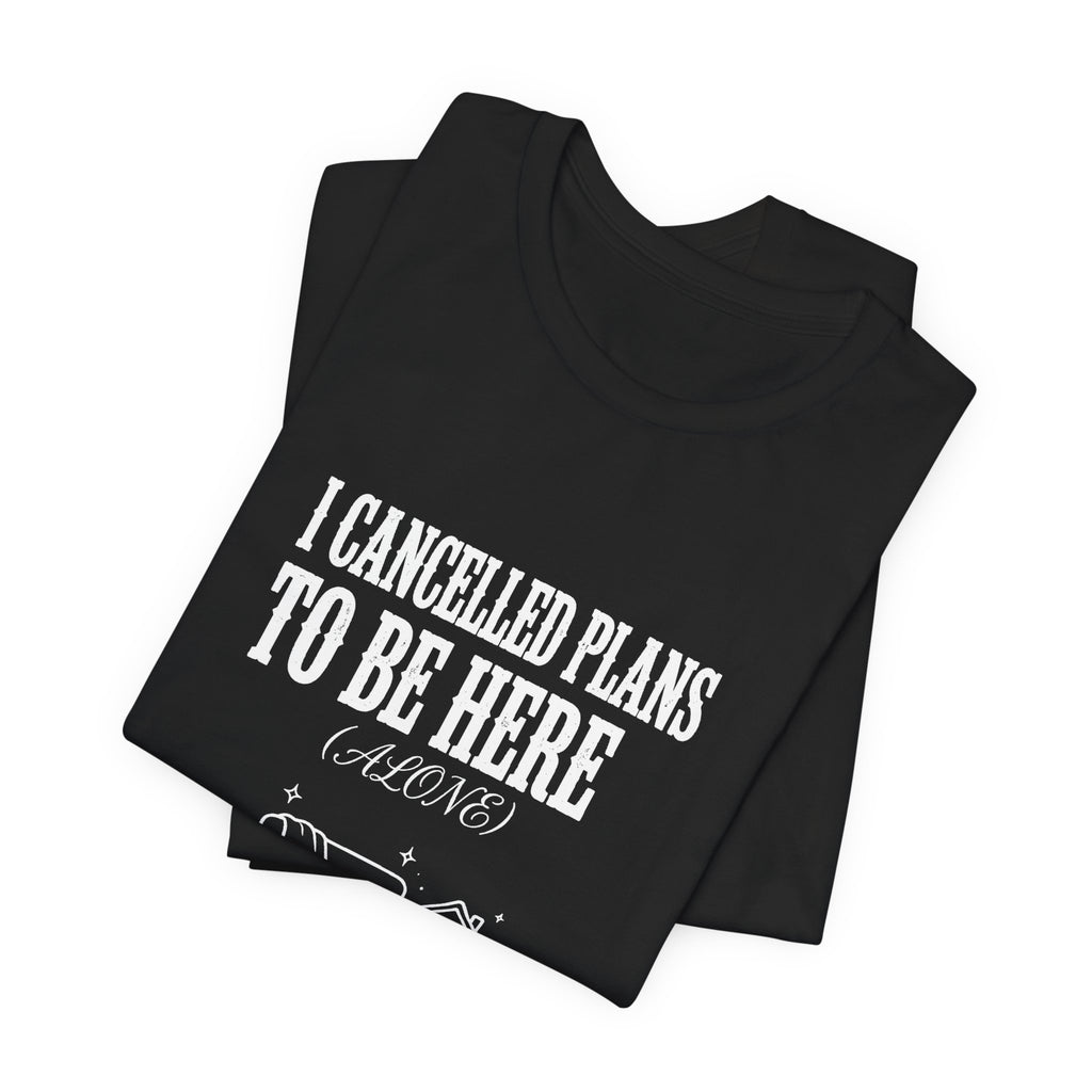 I Cancelled Plans To Be Here (Alone) - Funny Introvert Shirt