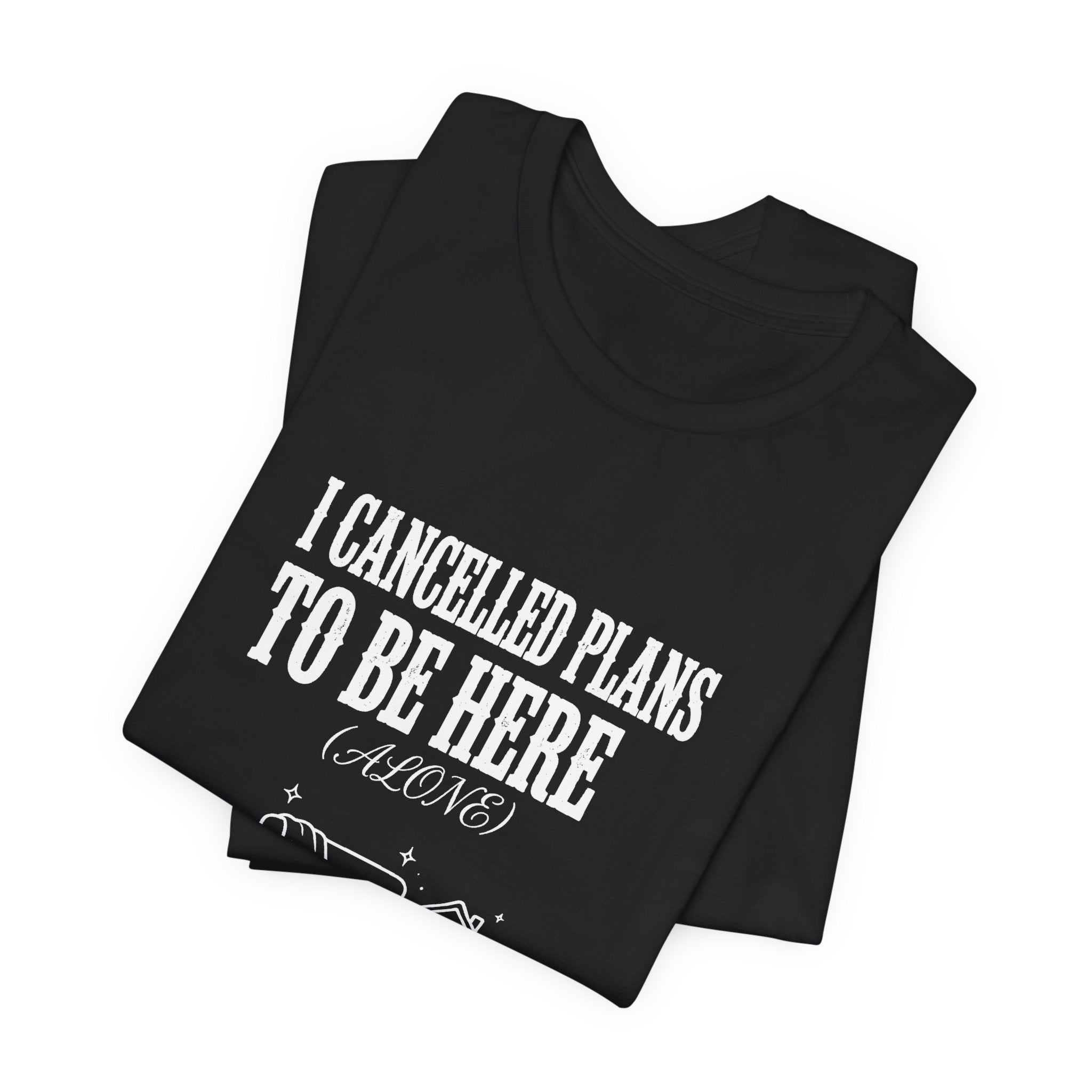 I Cancelled Plans To Be Here (Alone) - Funny Introvert Shirt