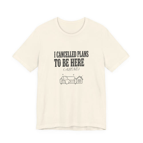 I Cancelled Plans To Be Here (Alone) - Funny Introvert Shirt