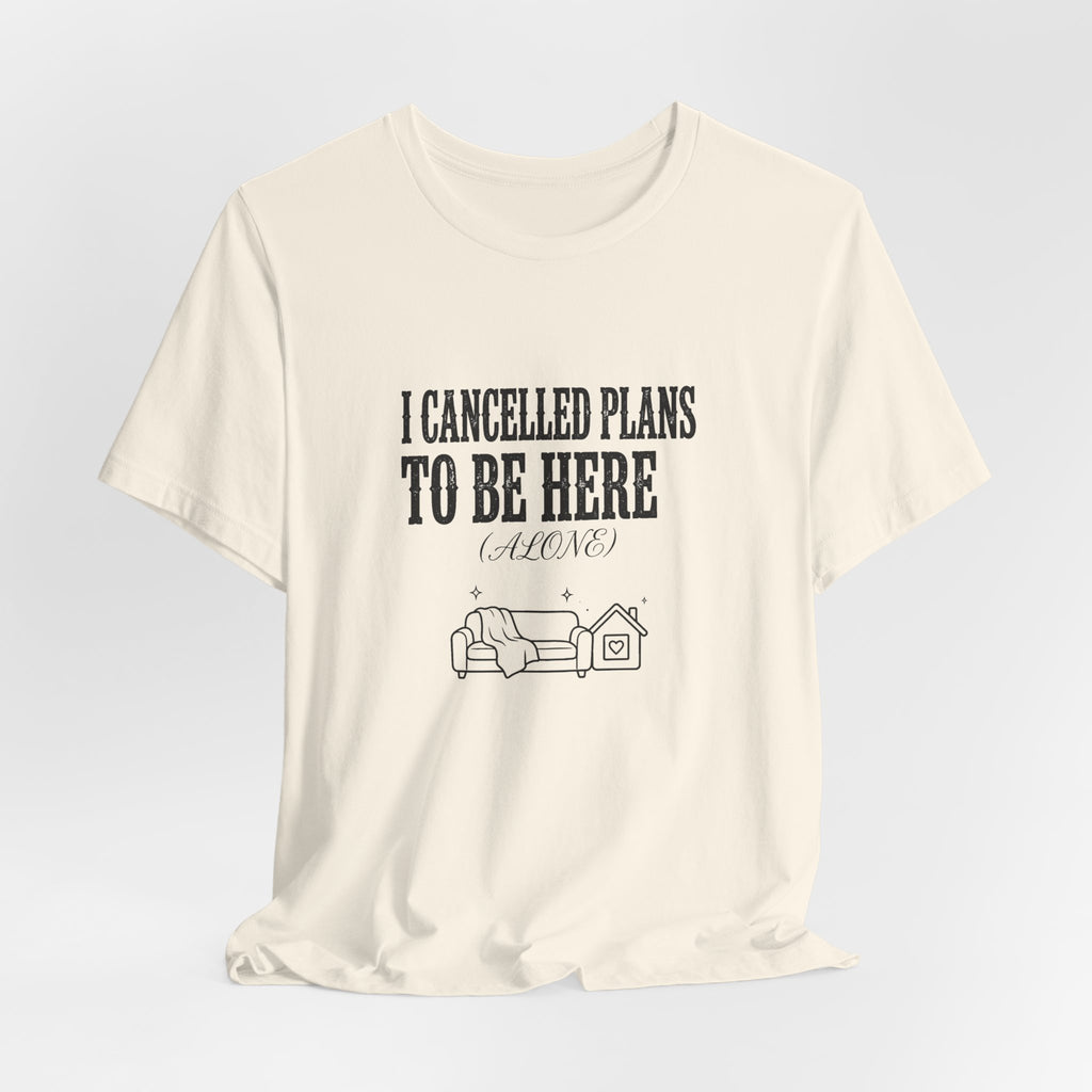 I Cancelled Plans To Be Here (Alone) - Funny Introvert Shirt