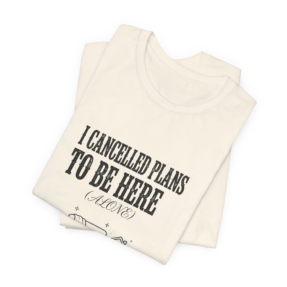 I Cancelled Plans To Be Here (Alone) - Funny Introvert Shirt